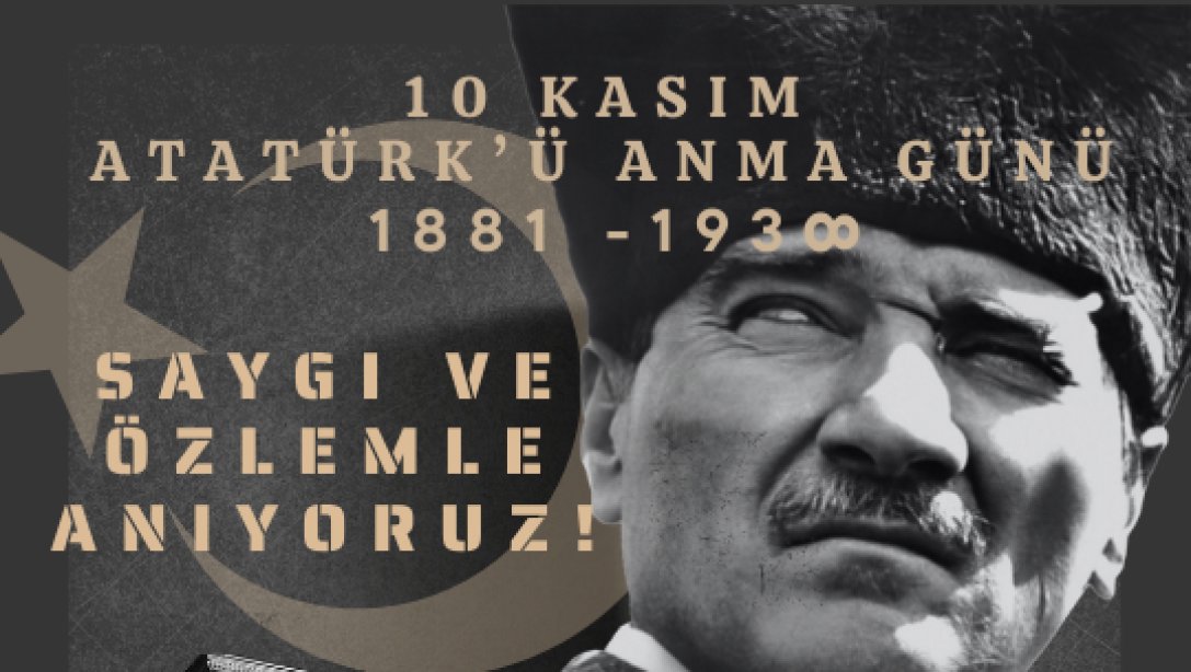 10 KASIM, SAYGI VE MİNNETLE...